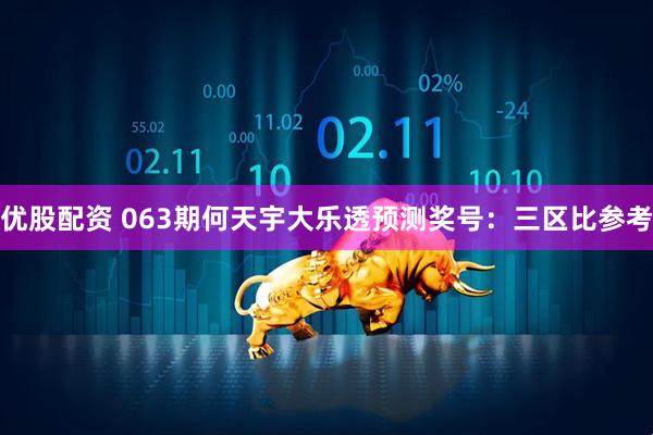 优股配资 063期何天宇大乐透预测奖号：三区比参考