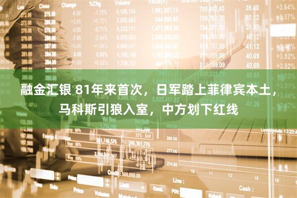 融金汇银 81年来首次，日军踏上菲律宾本土，马科斯引狼入室，中方划下红线
