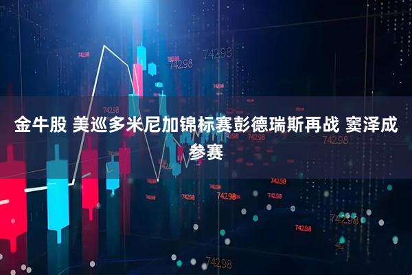 金牛股 美巡多米尼加锦标赛彭德瑞斯再战 窦泽成参赛